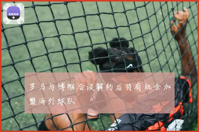 罗马与博维洽谈解约后将有机会加盟海外球队